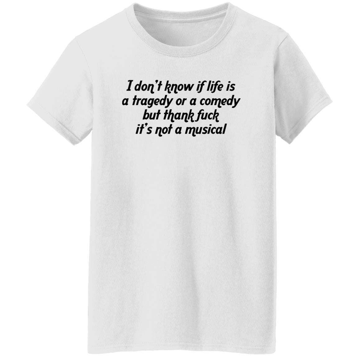 I Don’t Know If Life Is A Tragedy Or A Comedy Shirt