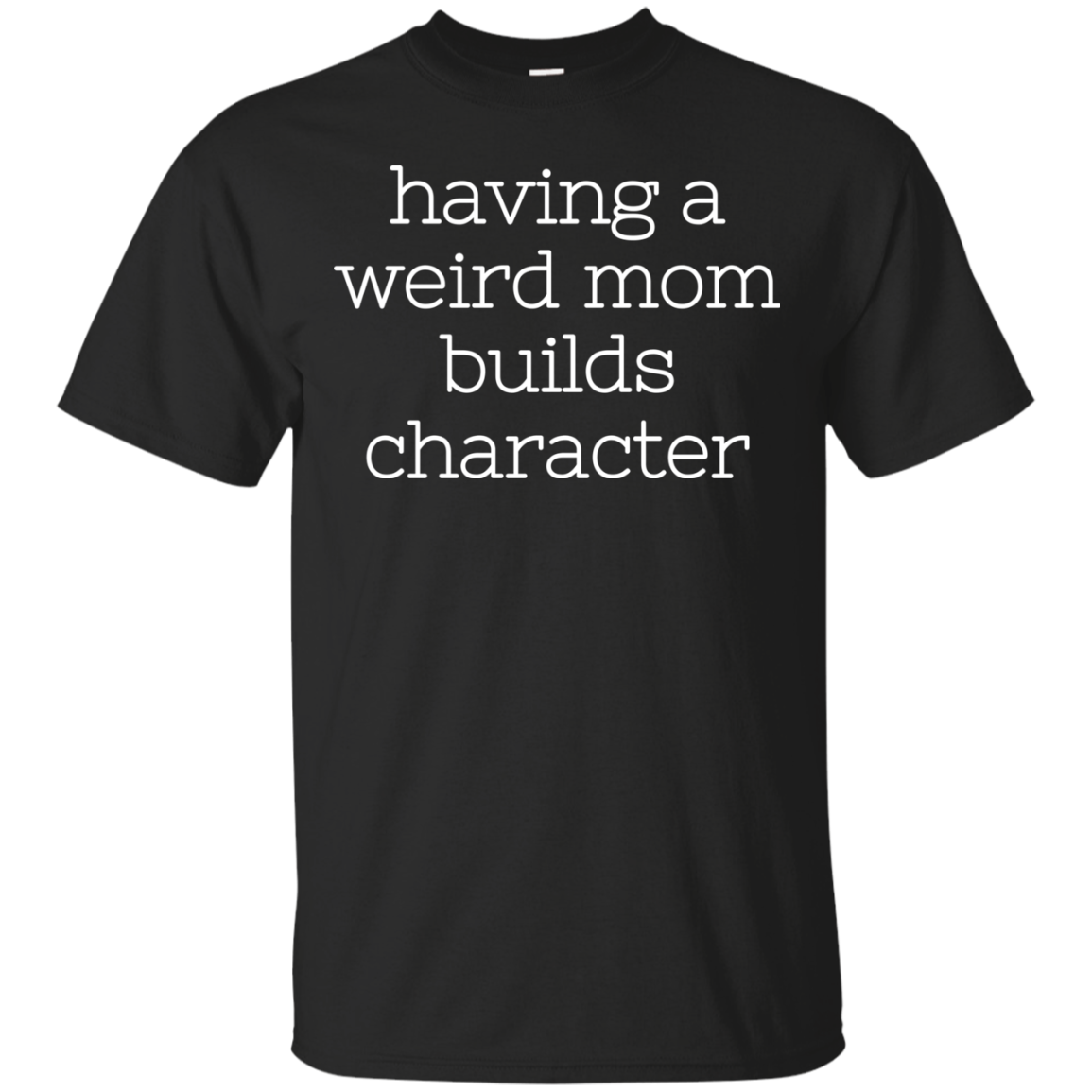 Having A Weird Mom Builds Character Shirt - TeeDragons