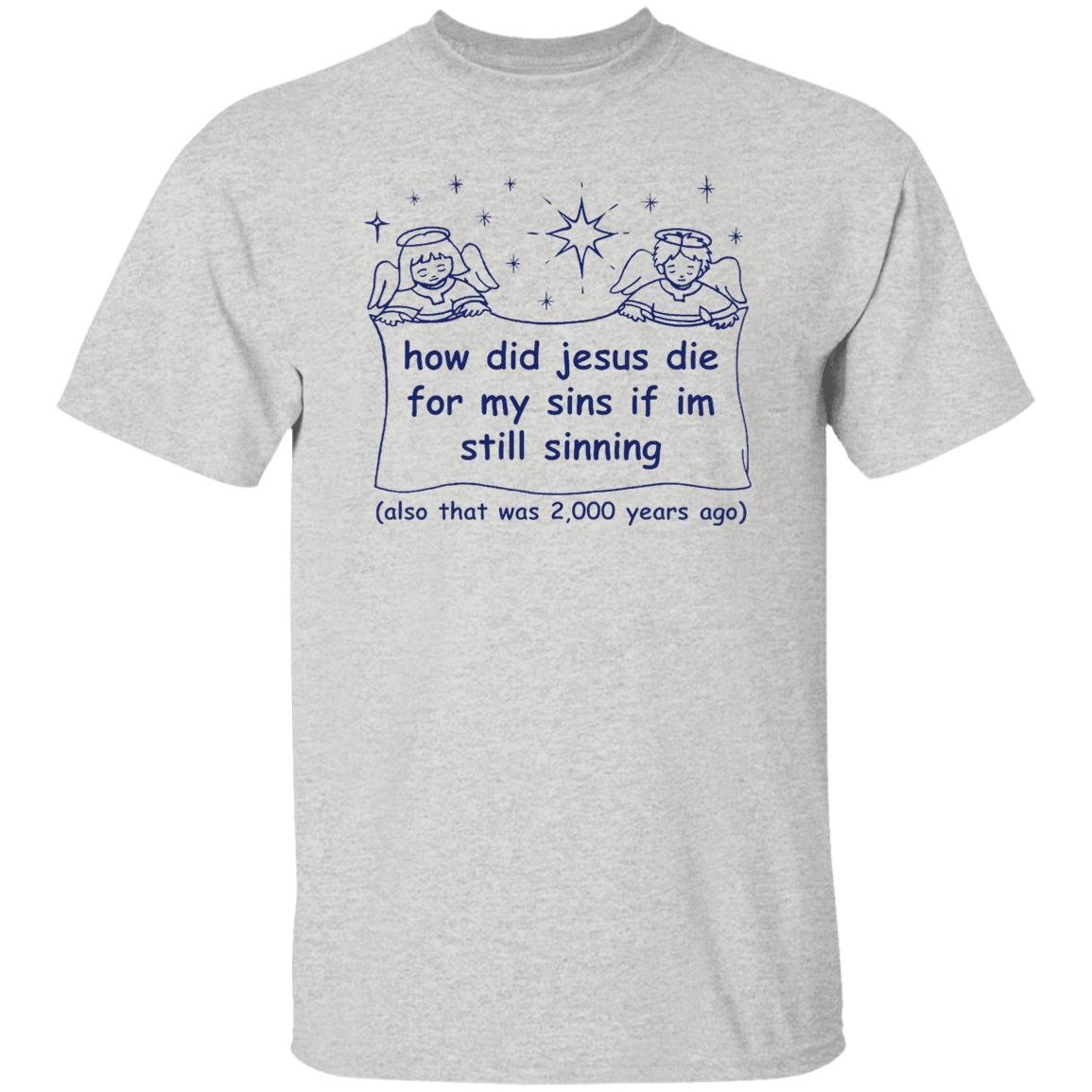 How Did Jesus Die For My Sins Shirt