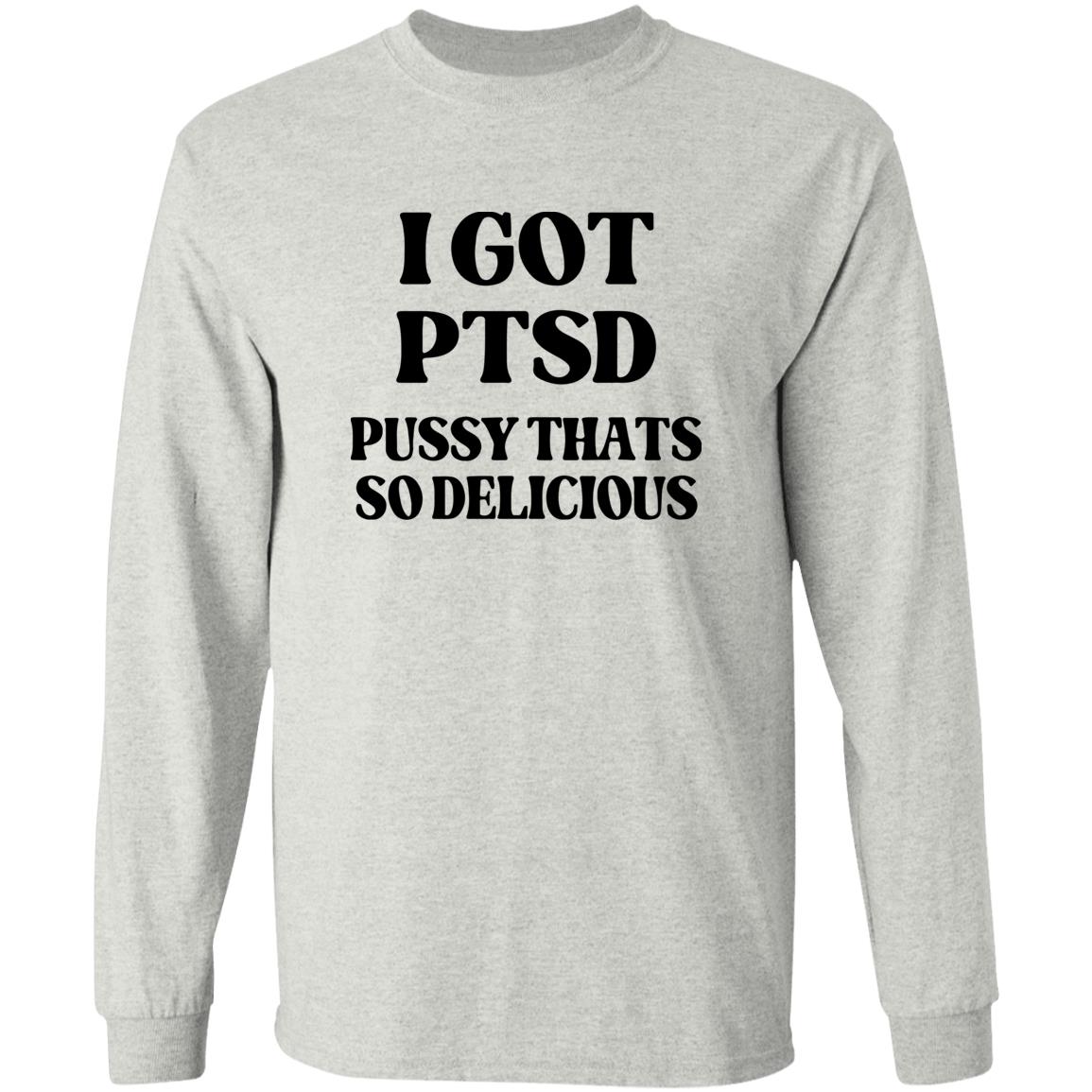 I Got PTSD Pussy Thats So Delicious Shirt