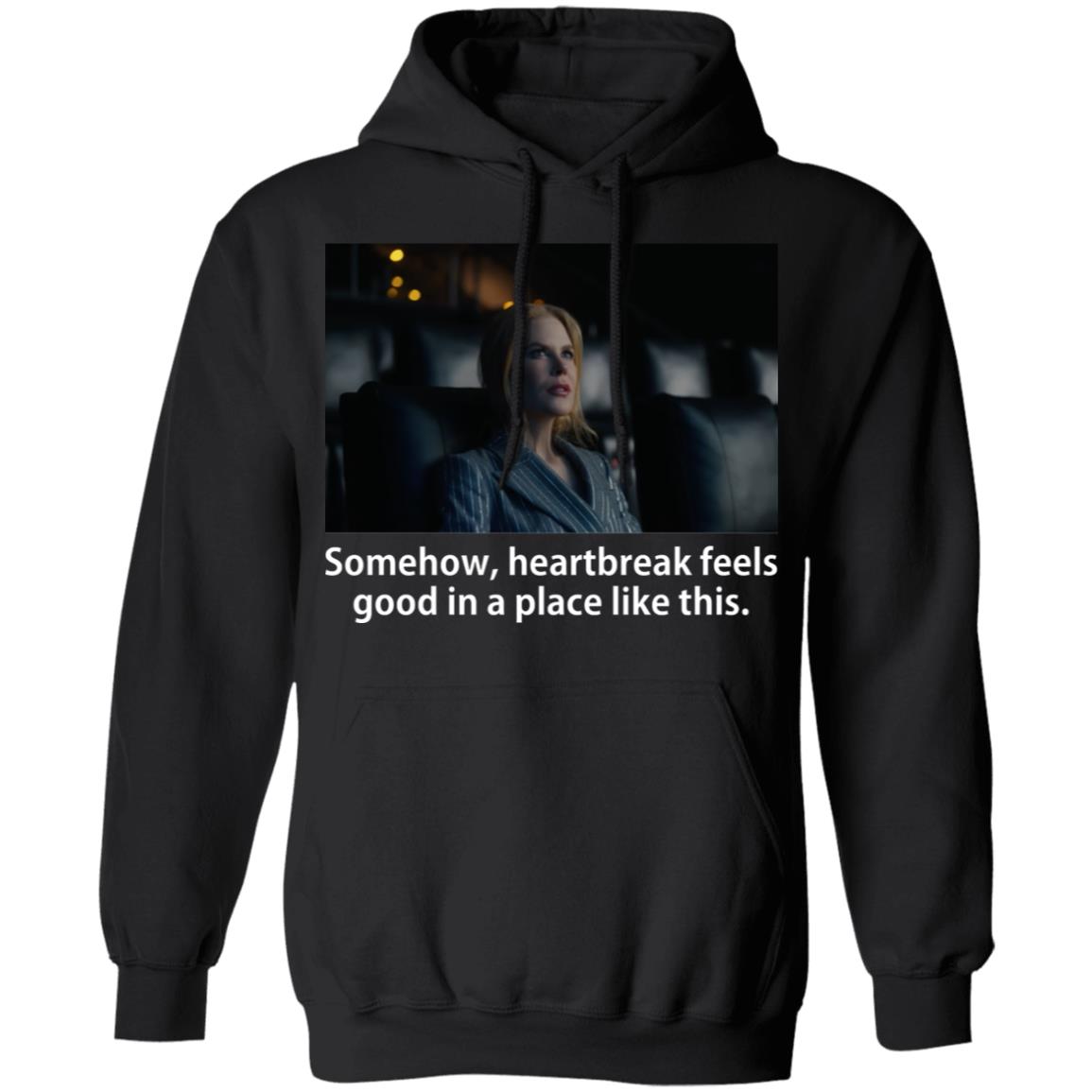 Somehow Heartbreak Feels Good In A Place Like This Shirt