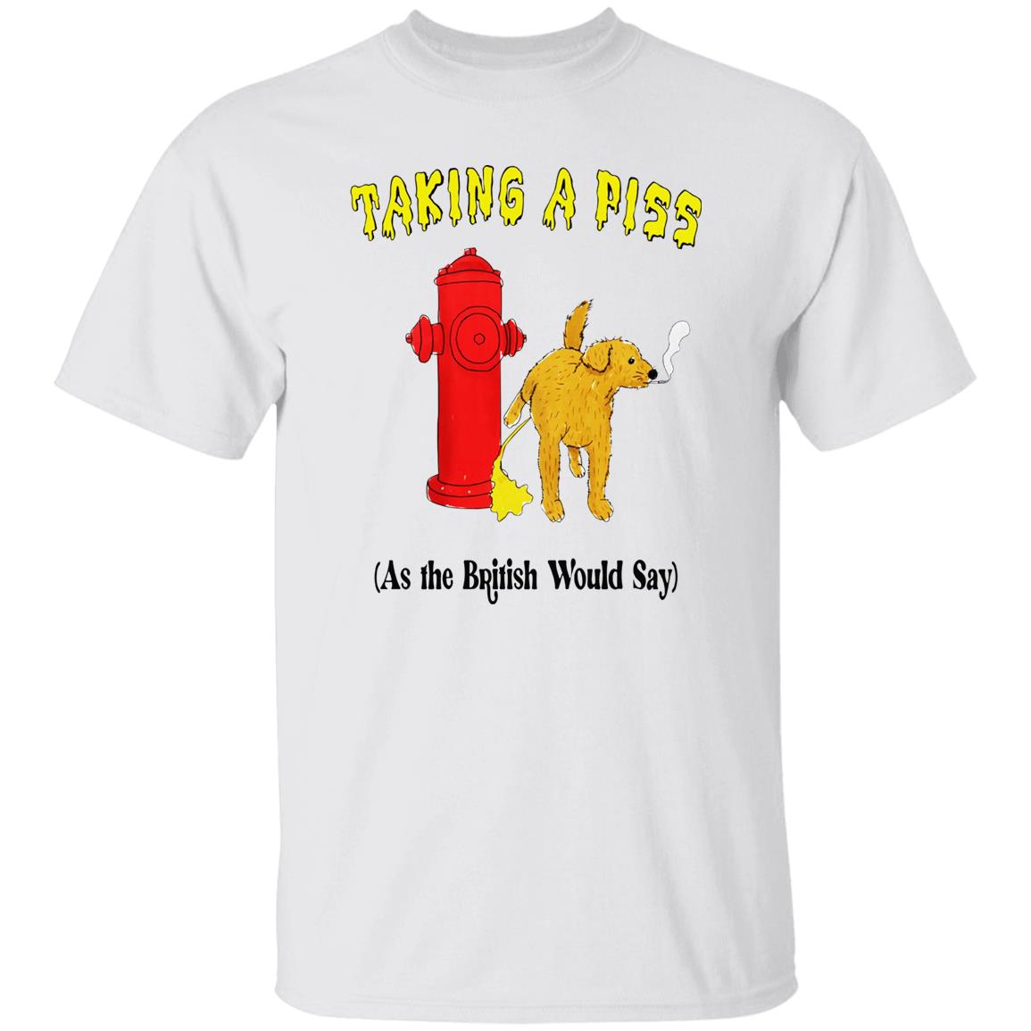 Taking A Piss As The British Would Say Shirt