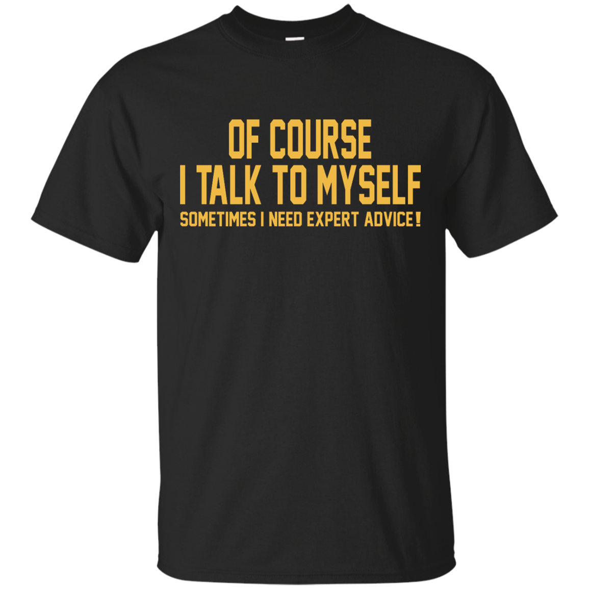 Of Course I Talk To Myself Sometimes I Need Expert Advice T-Shirt - TeeDragons