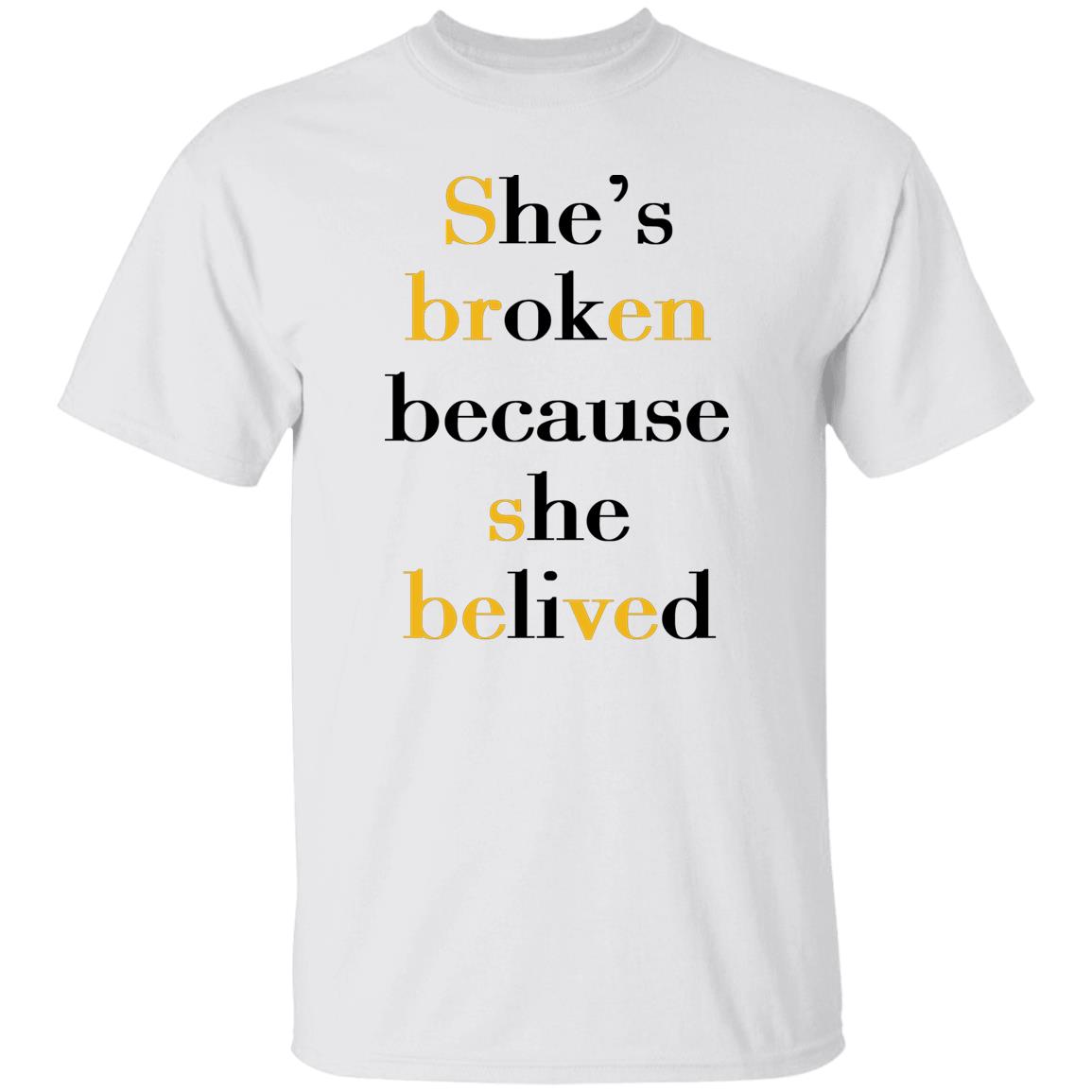 She's Broken Because She Believed Shirt