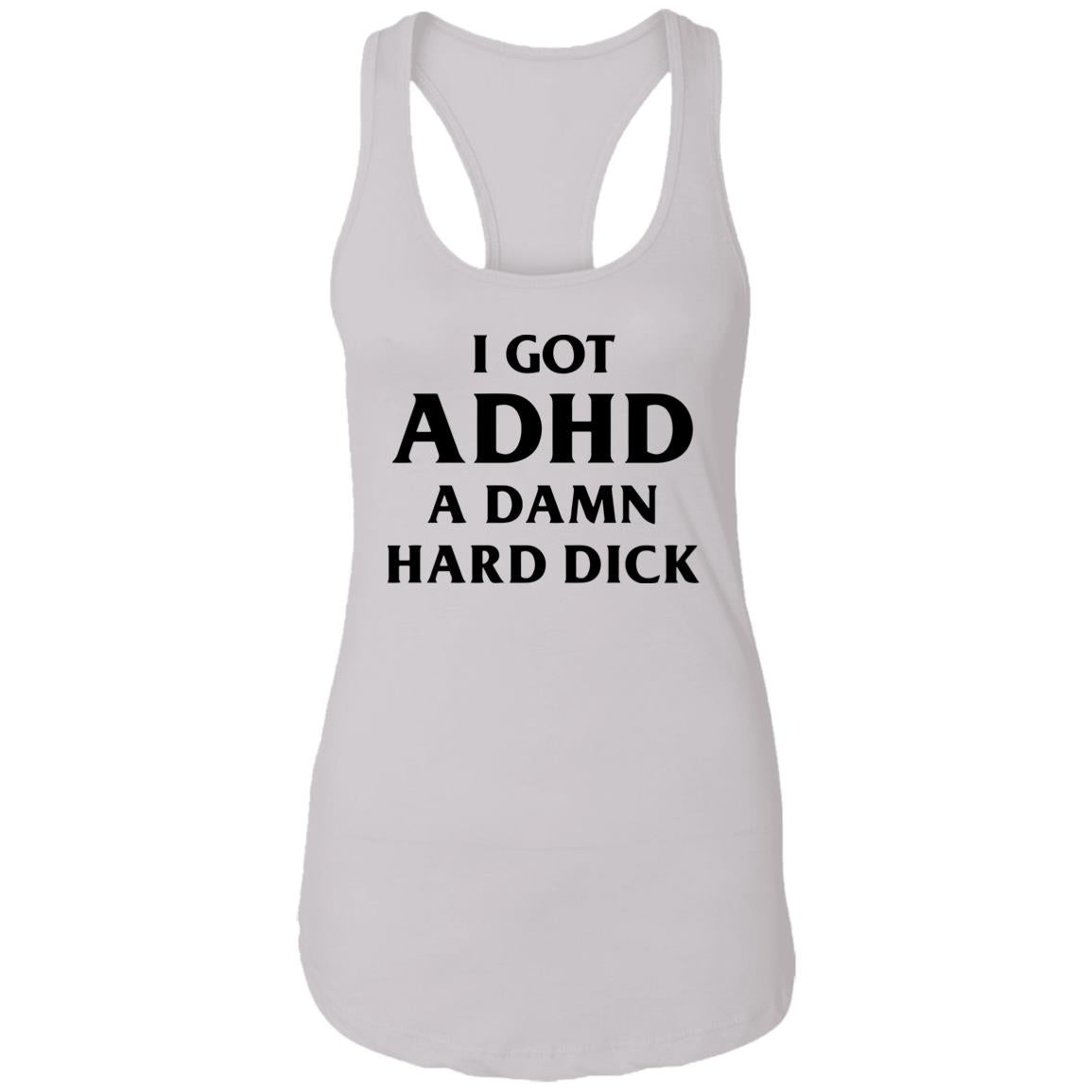 I Got ADHD A Damn Hard Dick Shirt