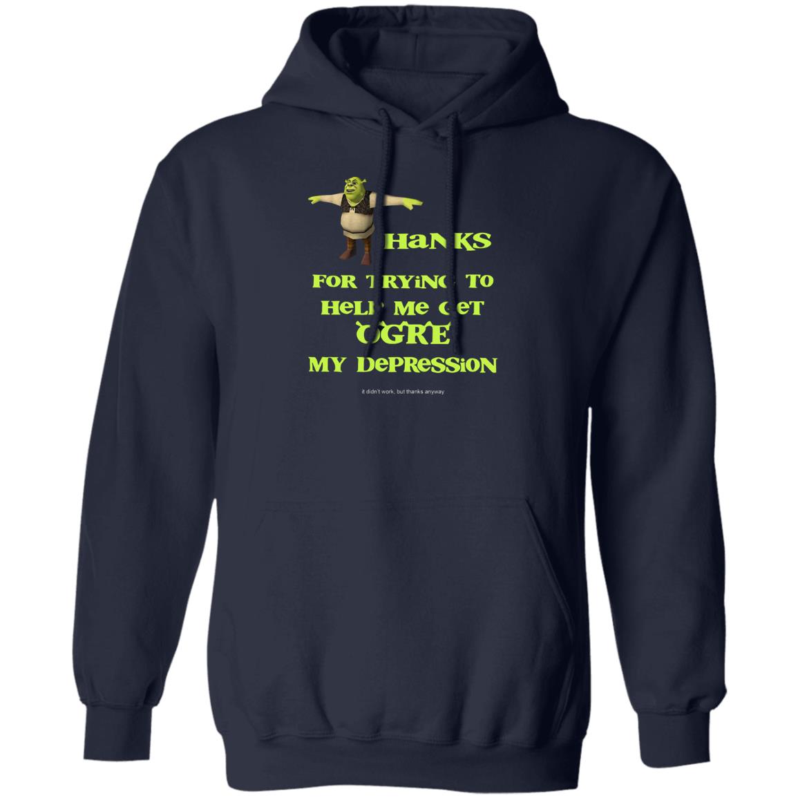 Thanks For Trying To Help Me Get Ogre My Depression Shirt
