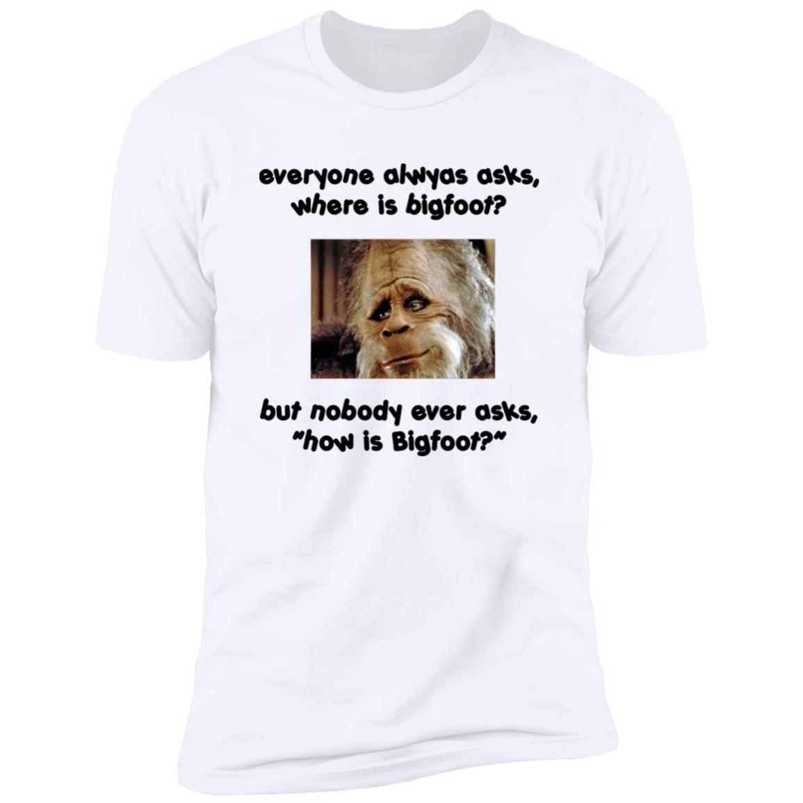 Everyone Always Asks Where Is Bigfoot Shirt
