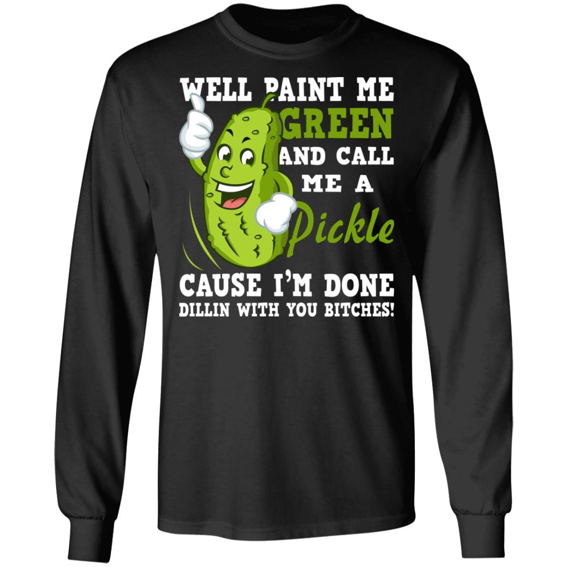 Well Paint Me Green And Call Me A Pickle Shirt - TeeDragons