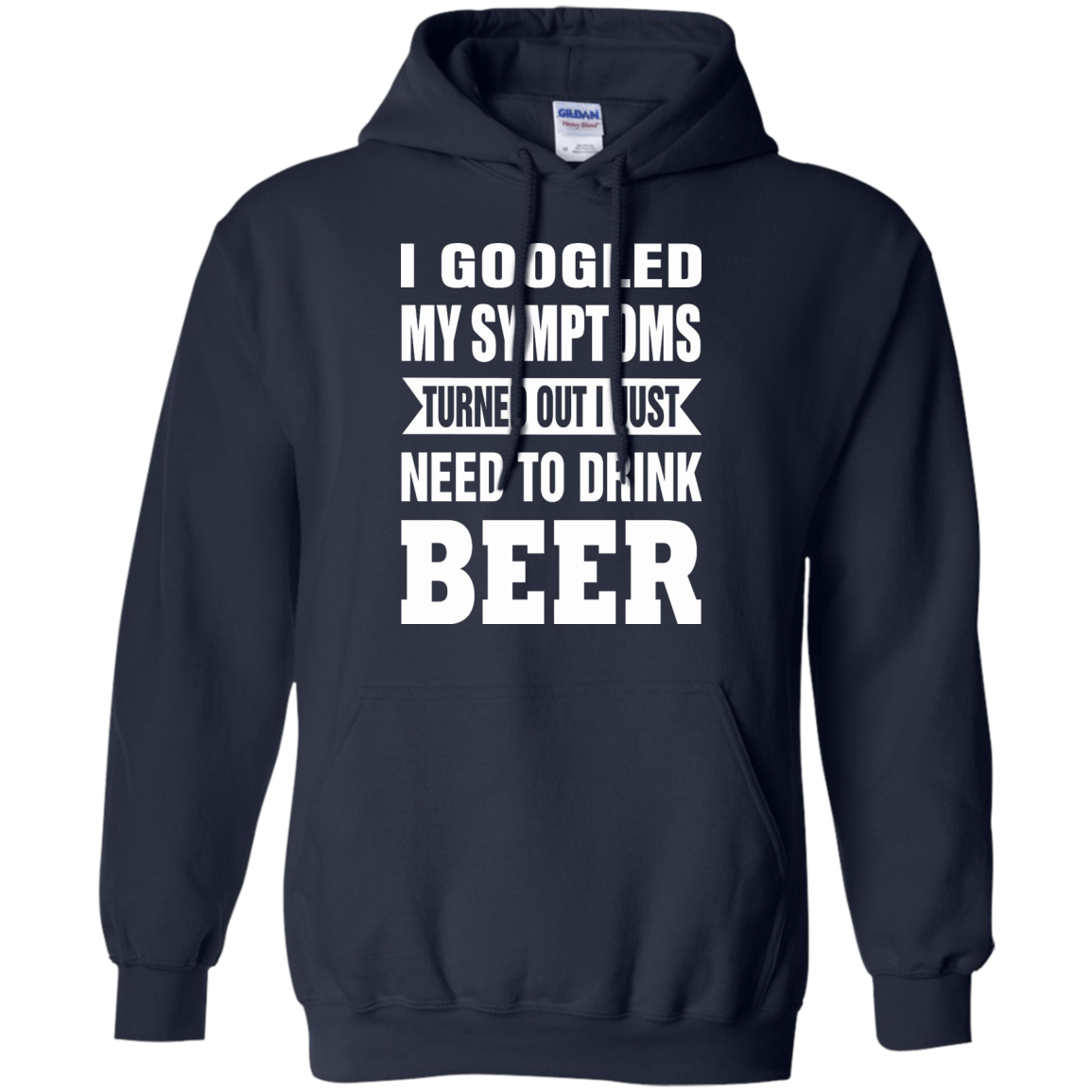 I Googled My Symptoms Turned Out I Just Need To Drink Beer T-Shirt - TeeDragons