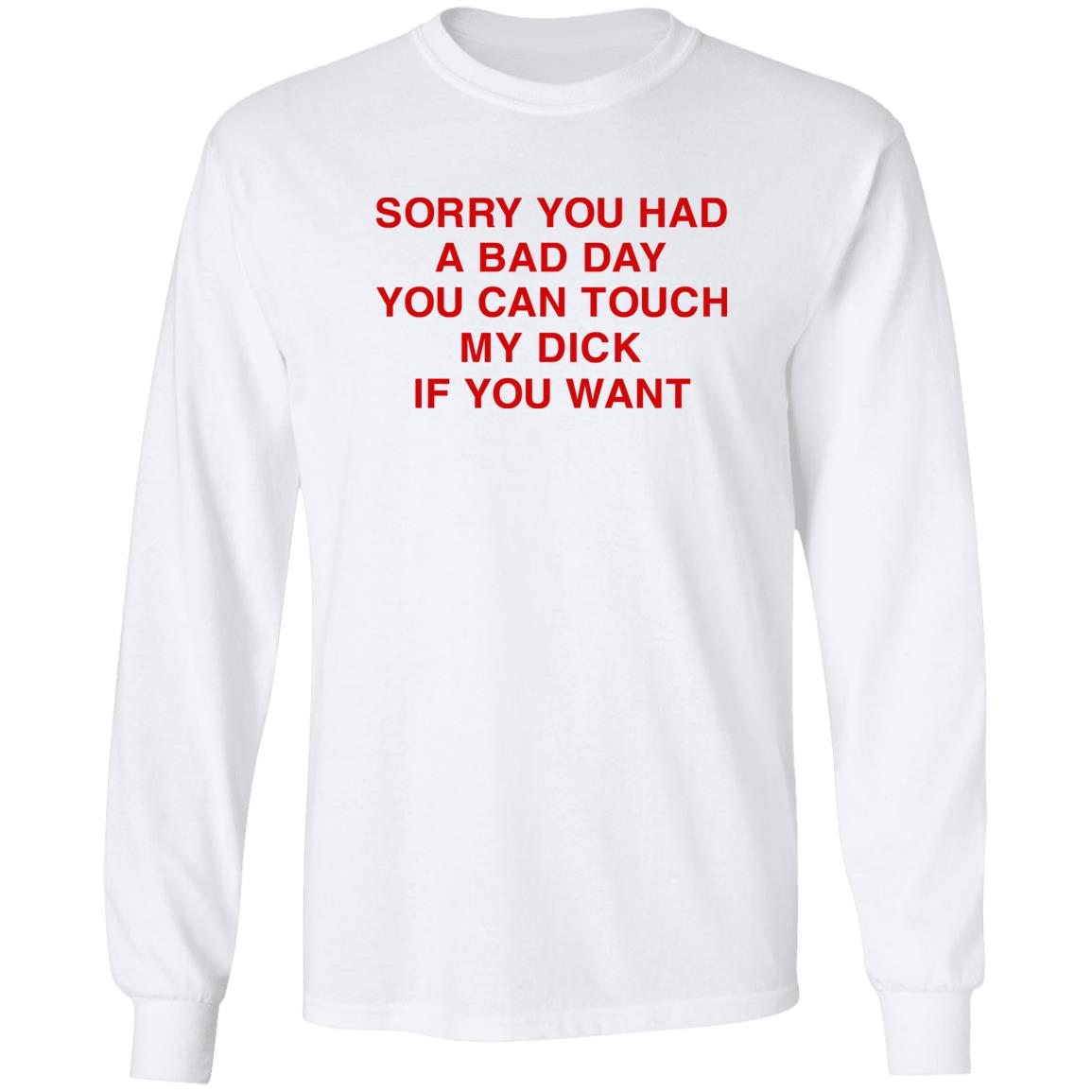 Sorry You Had A Bad Day You Can Touch My Boobs If You Want Shirt