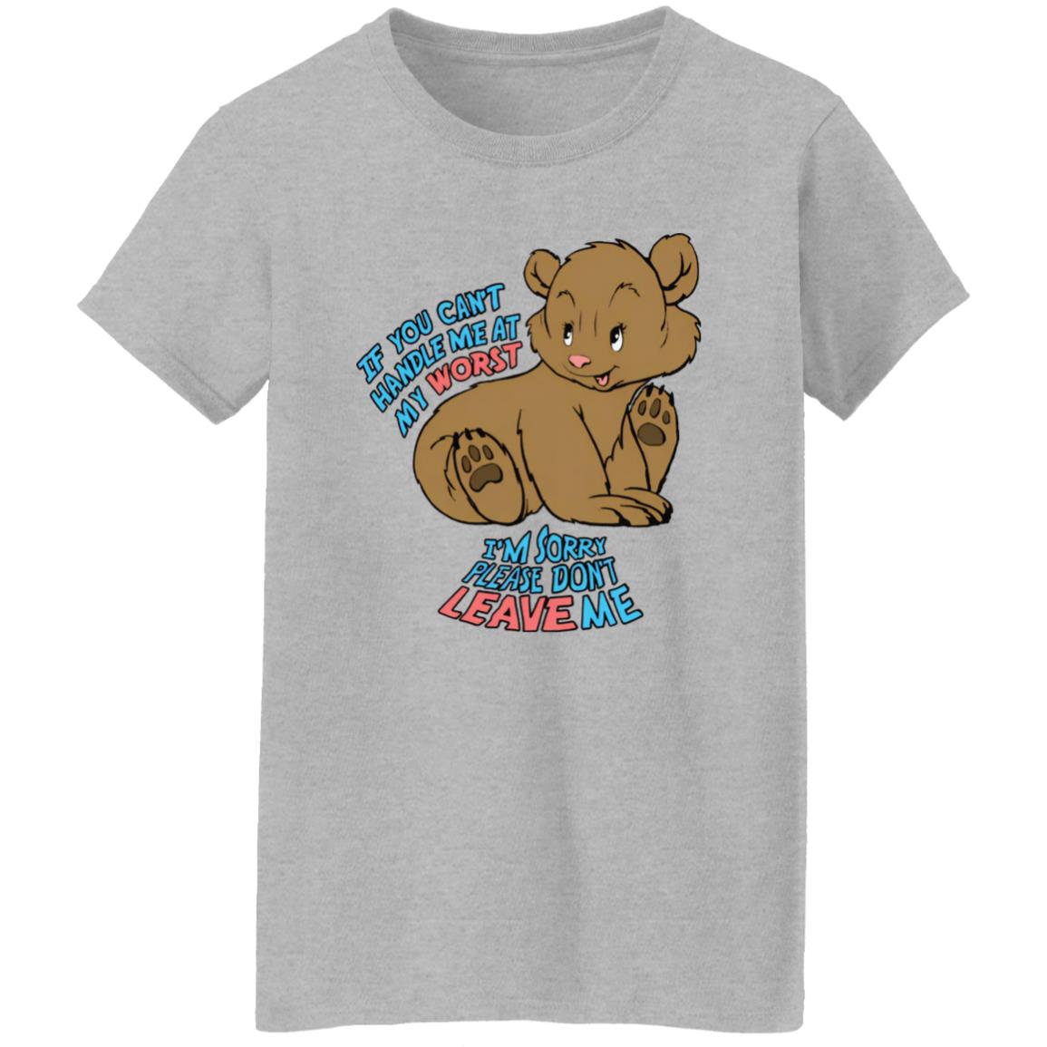 If You Can't Handle Me At My Worst I'm Sorry Please Don't Leave Me Shirt