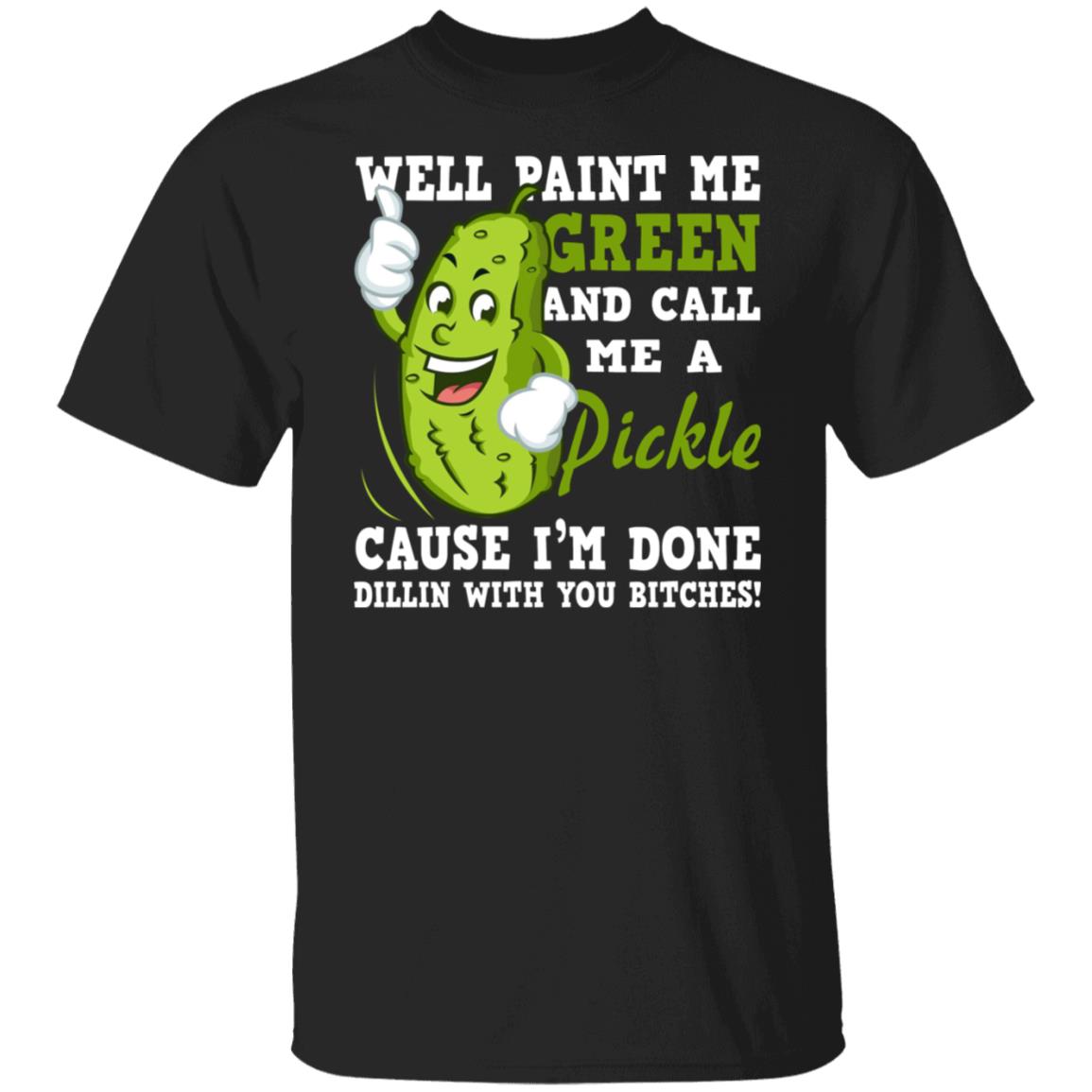 Well Paint Me Green And Call Me A Pickle Shirt - TeeDragons
