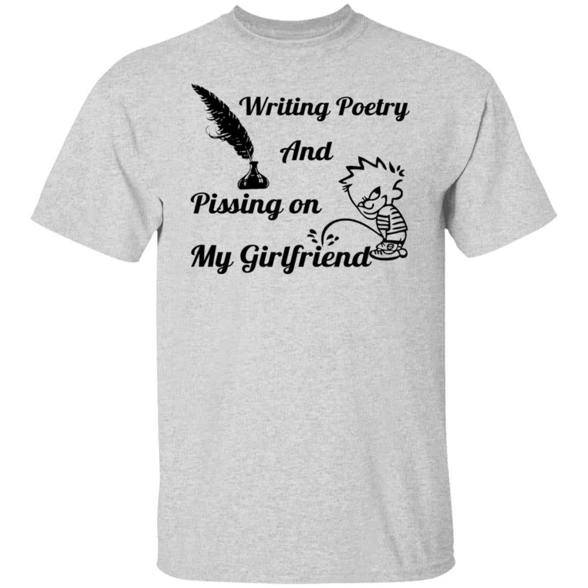 Writing Poetry And Pissing On My Girlfriend Shirt