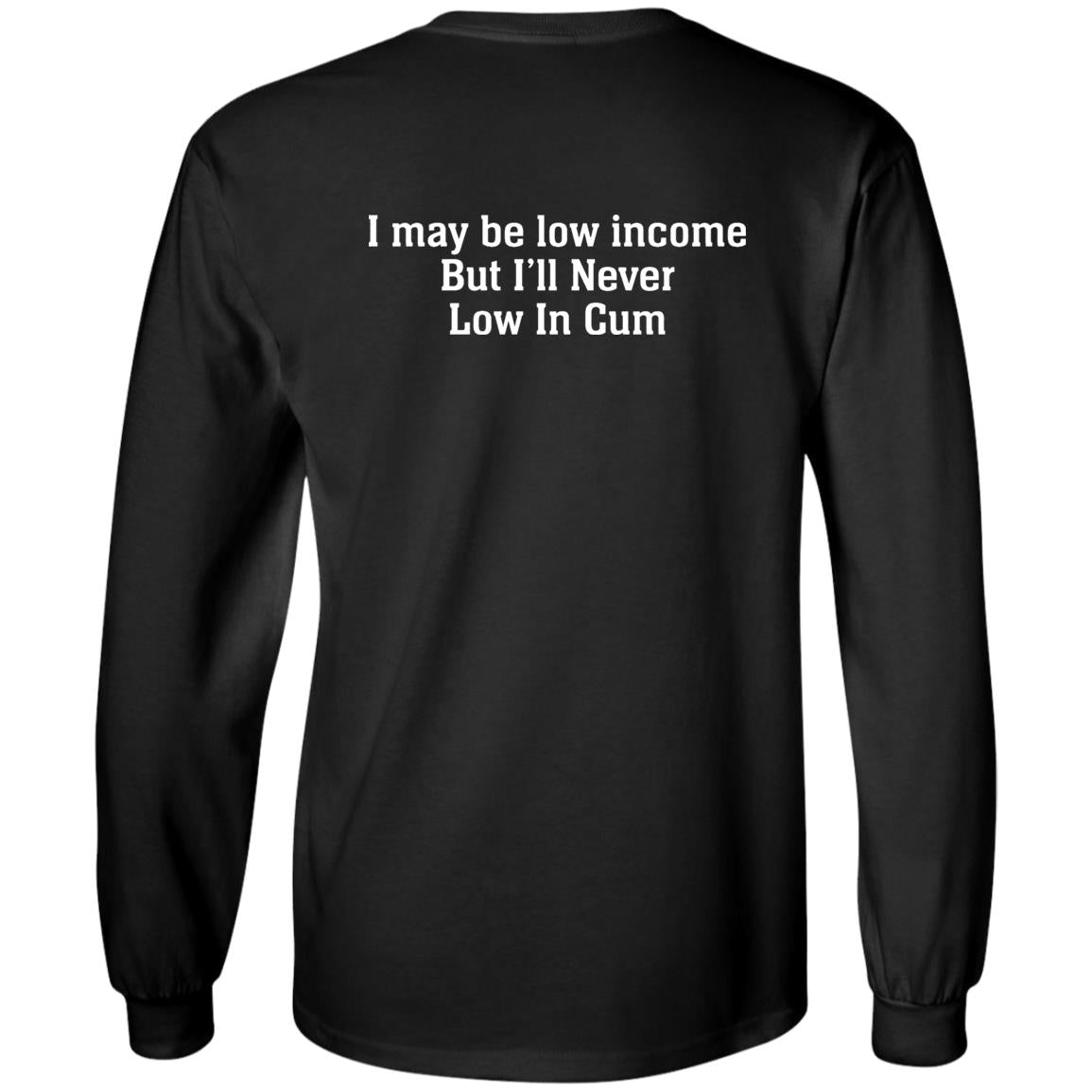 I May Be Low Income But I’ll Never Low In Cum Shirt