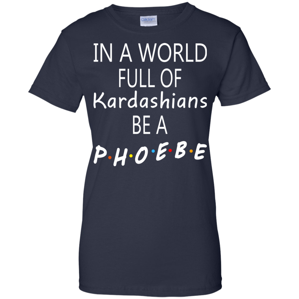 In A World Full Of Kardashians Be A Phoebe Shirt, Hoodie, Tank - TeeDragons