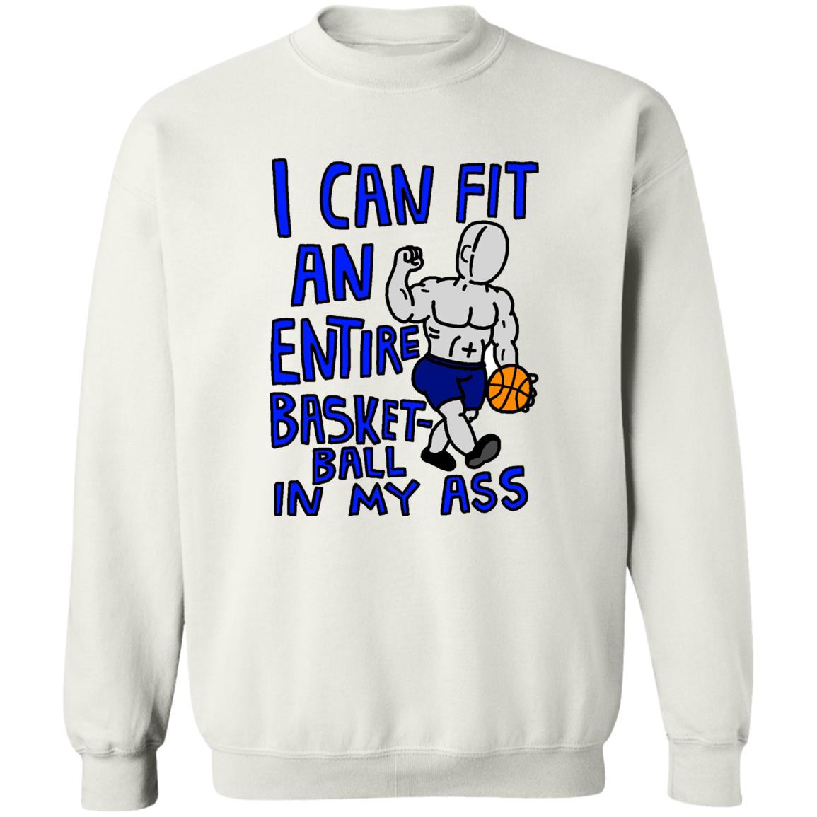 I Can Fit An Entire Basketball In My Ass Shirt