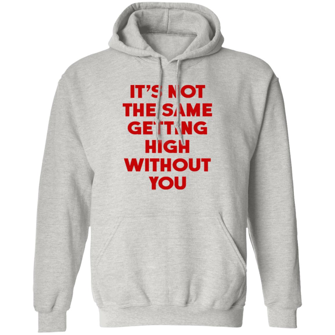 It's Not The Same Getting High Without You Shirt