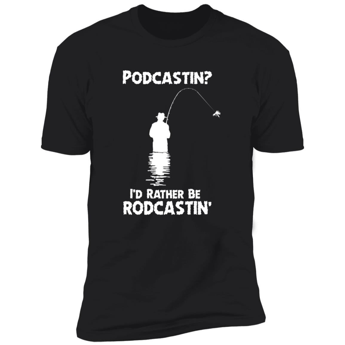 Podcastin I'd Rather Be Rodcastin' Shirt