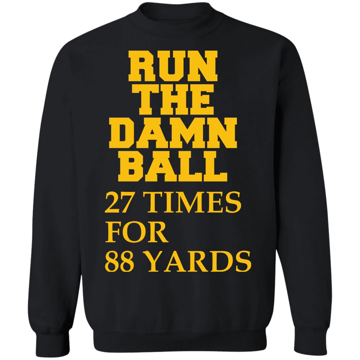 Run The Damn Ball 27 Times For 88 Yards Shirt