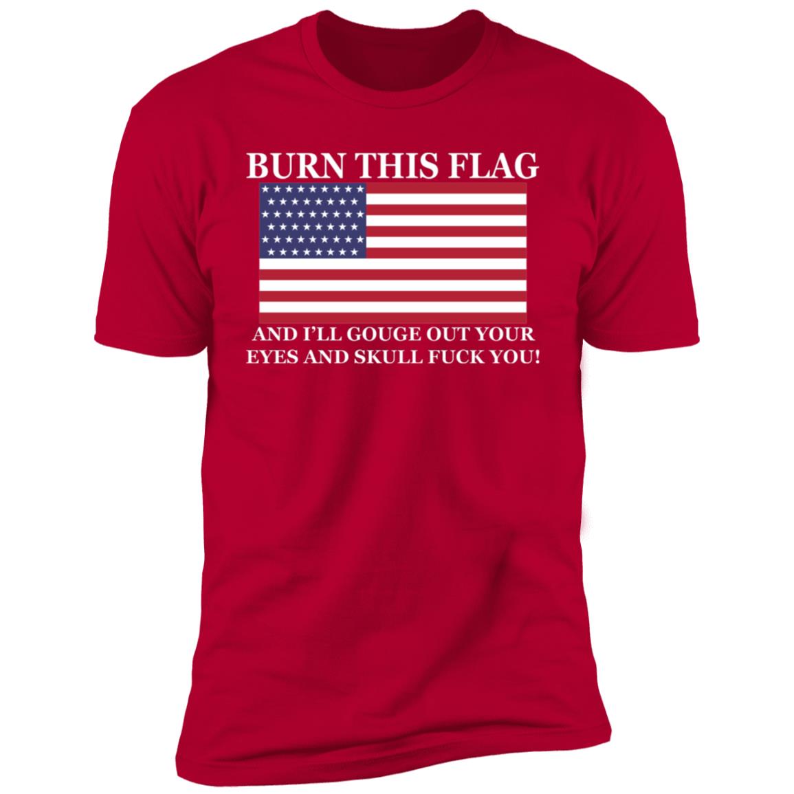 Burn This Flag And I'll Gouge Out Your Eyes And Skull Shirt