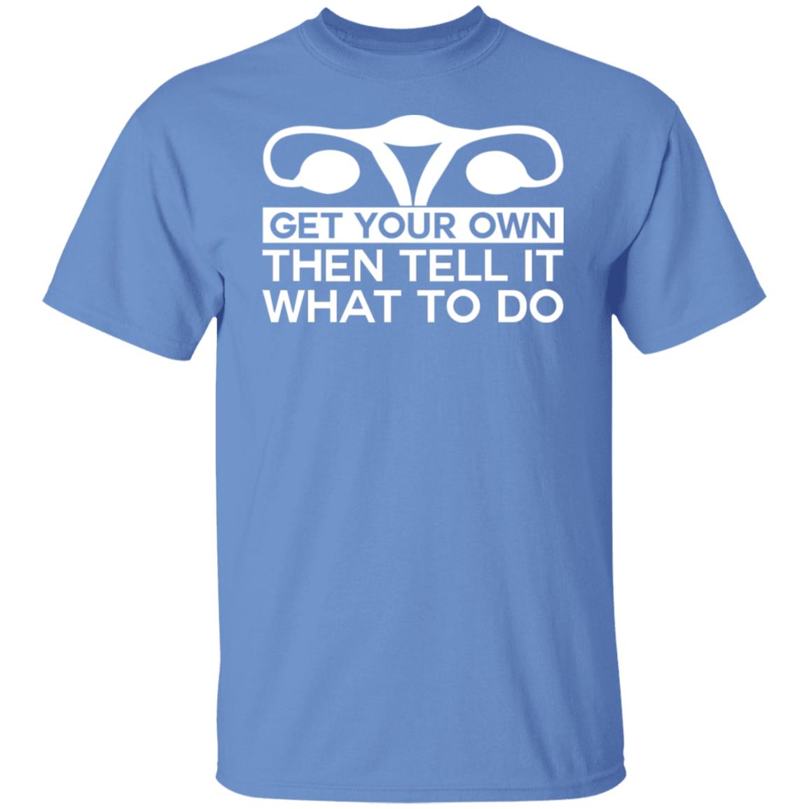 Get Your Own Then Tell It What To Do Shirt
