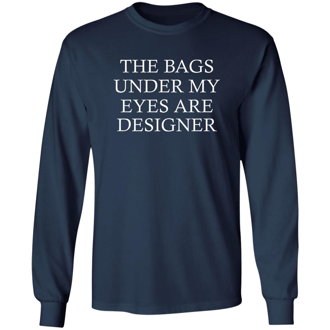 The Bags Under My Eyes Are Designer Shirt