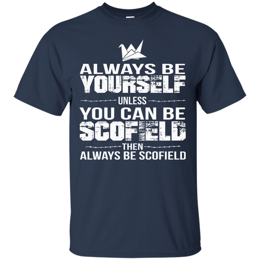 Always Be Yourself Unless You Can Be Scofield Then Always Be Scofield Shirt - TeeDragons