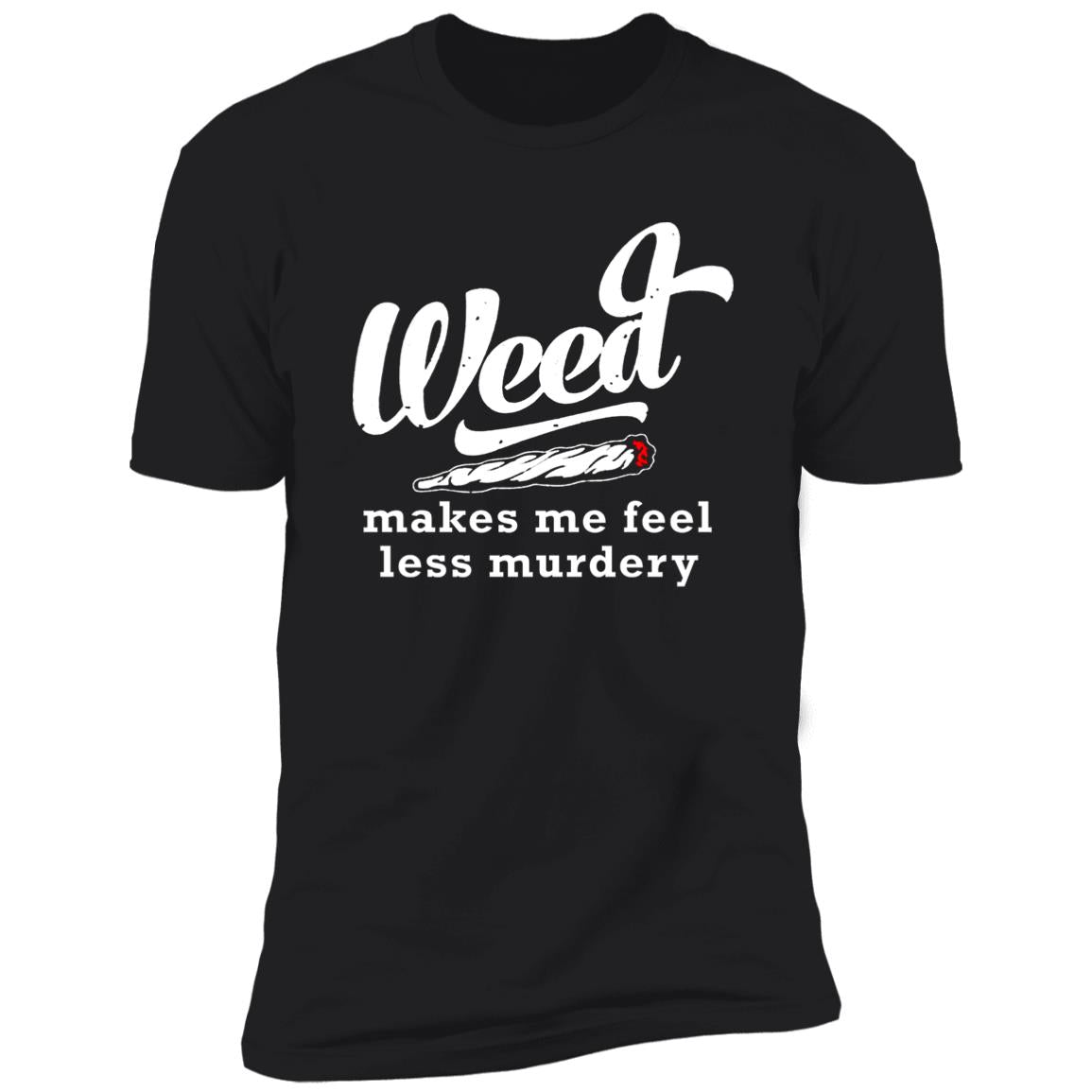 Weed Makes Me Feel Less Murdery Shirt