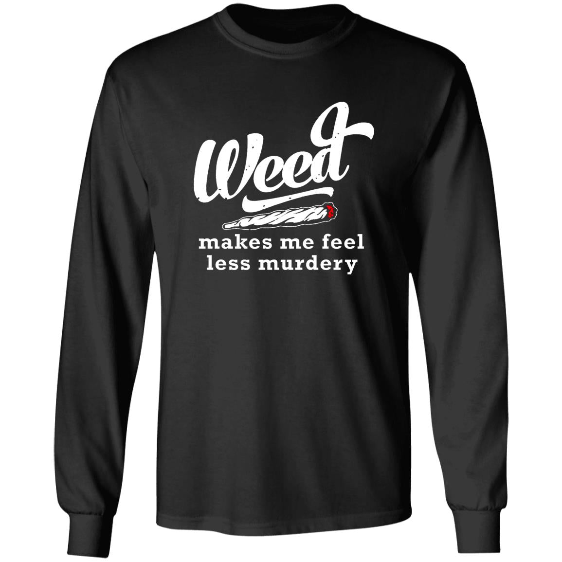 Weed Makes Me Feel Less Murdery Shirt