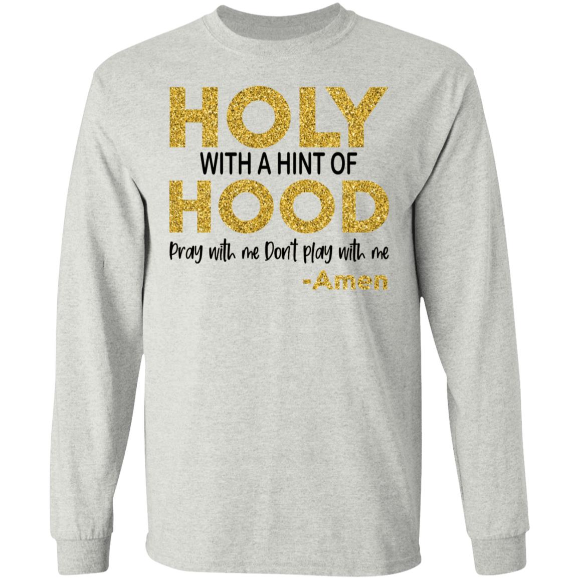 Holy With A Hint Of Hood Pray With Me Don’t Play With Me Shirt