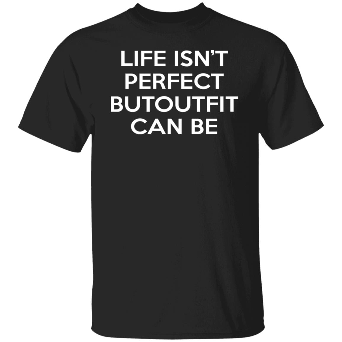 Life Isn’t Perfect Butoutfit Can Be Shirt