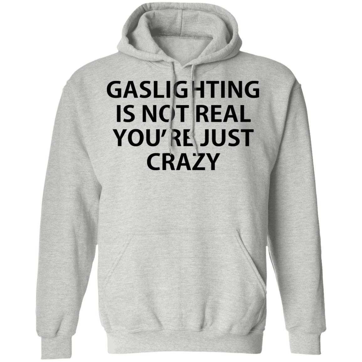 Gaslighting is not real you're just crazy shirt