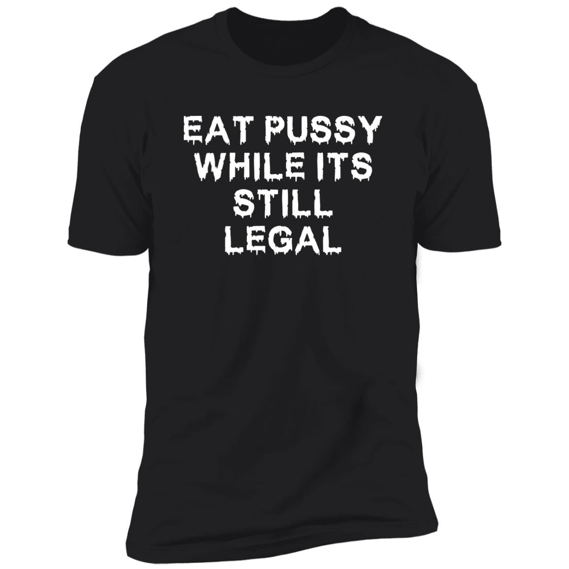 Eat pussy while its still legal shirt