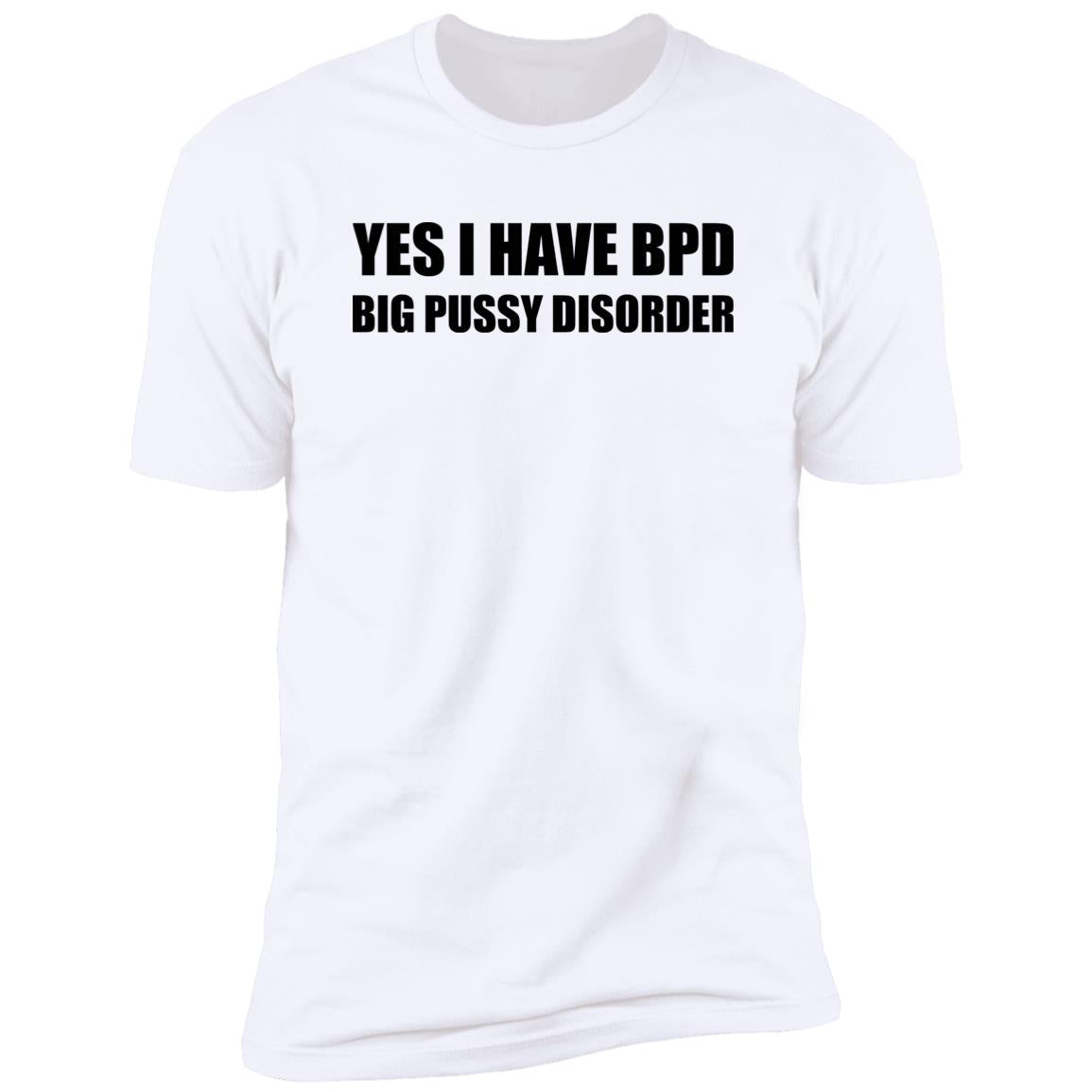 Yes I Have BPD Big Pussy Disorder Shirt