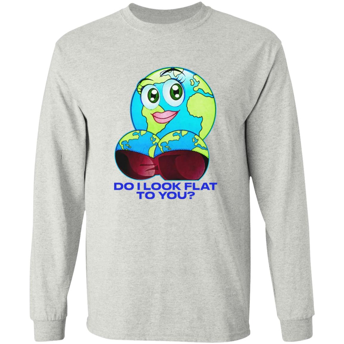 Do I Look Flat To You Shirt
