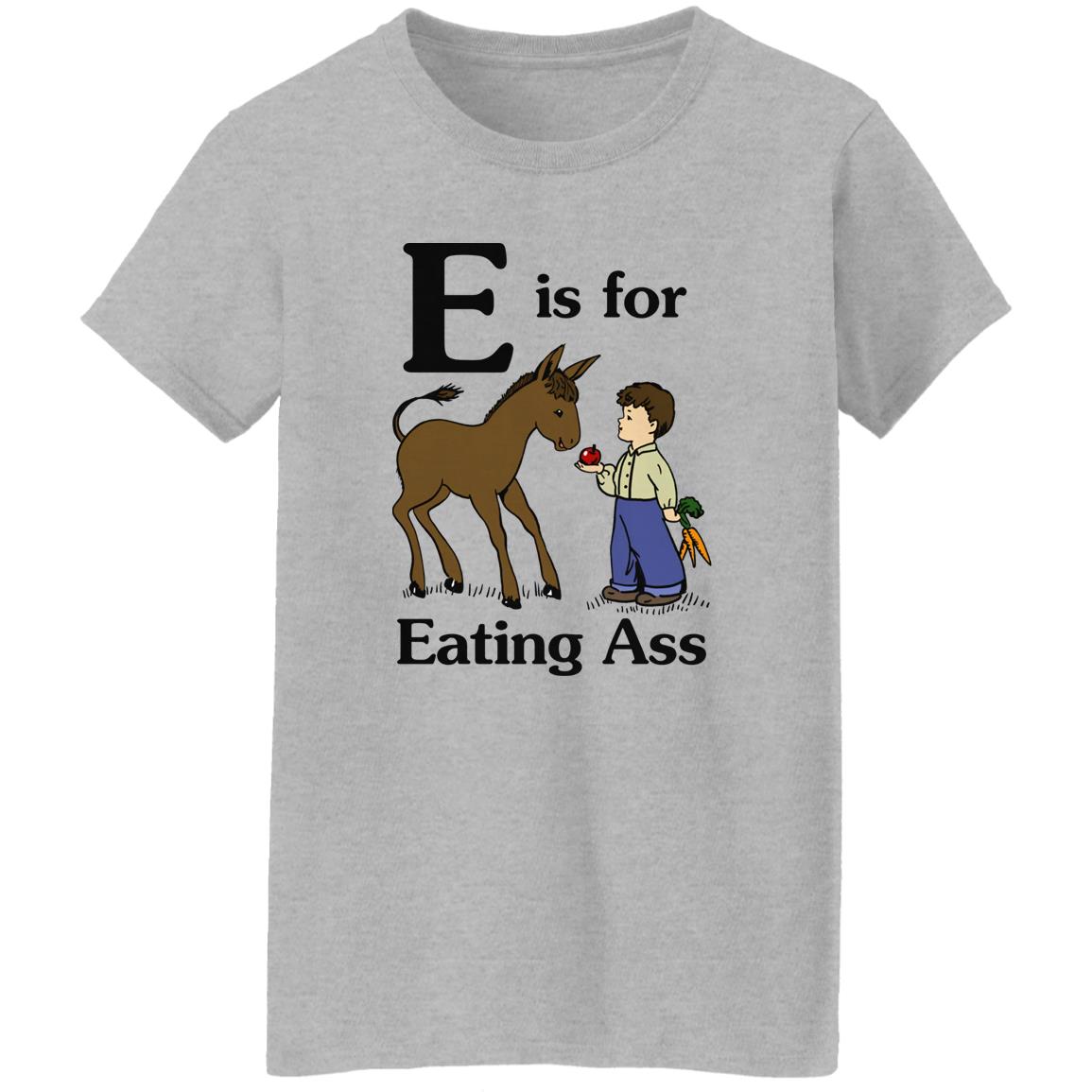 E Is For Eating Ass Shirt