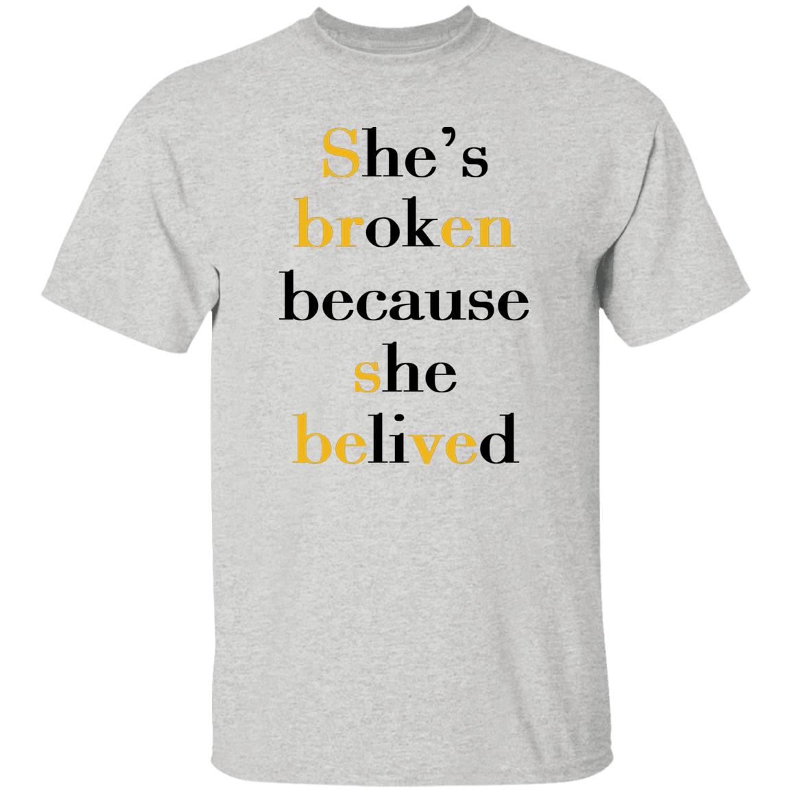 She's Broken Because She Believed Shirt