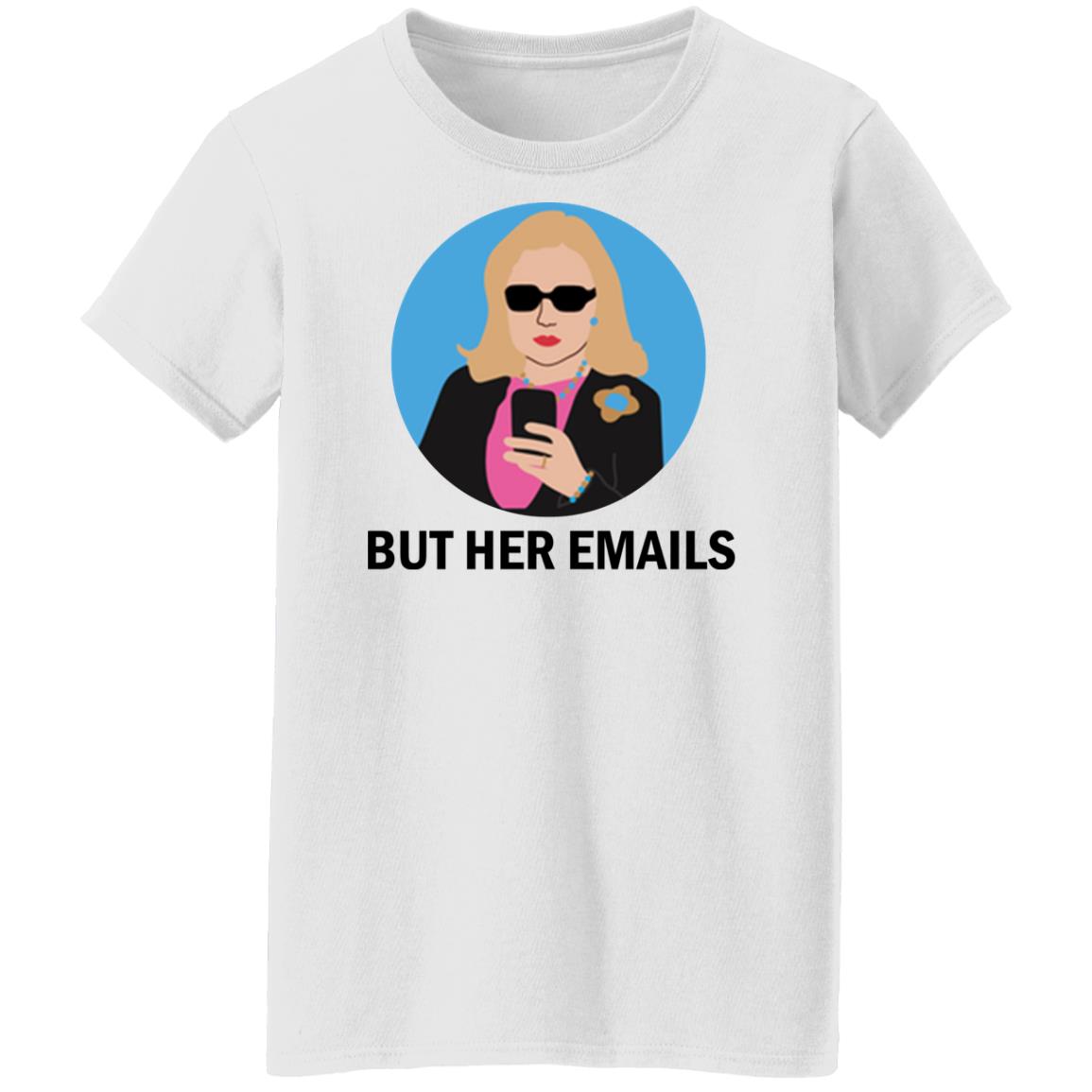 Hillary Clinton - But her emails shirt