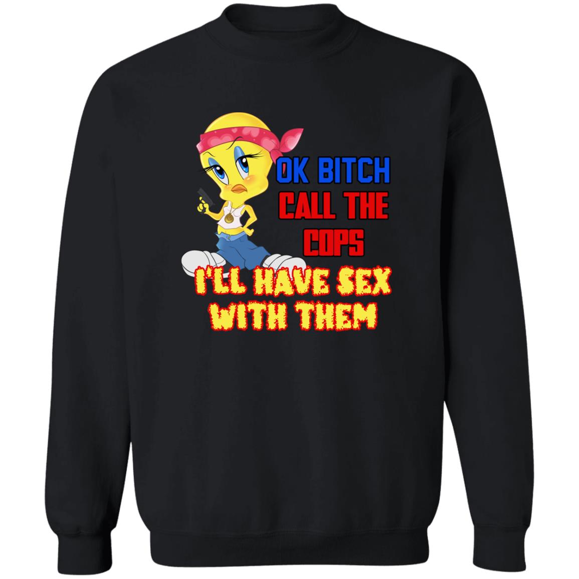 Tweety Bird Ok Bitch Call The Cops I'm Have Sex With Them Shirt