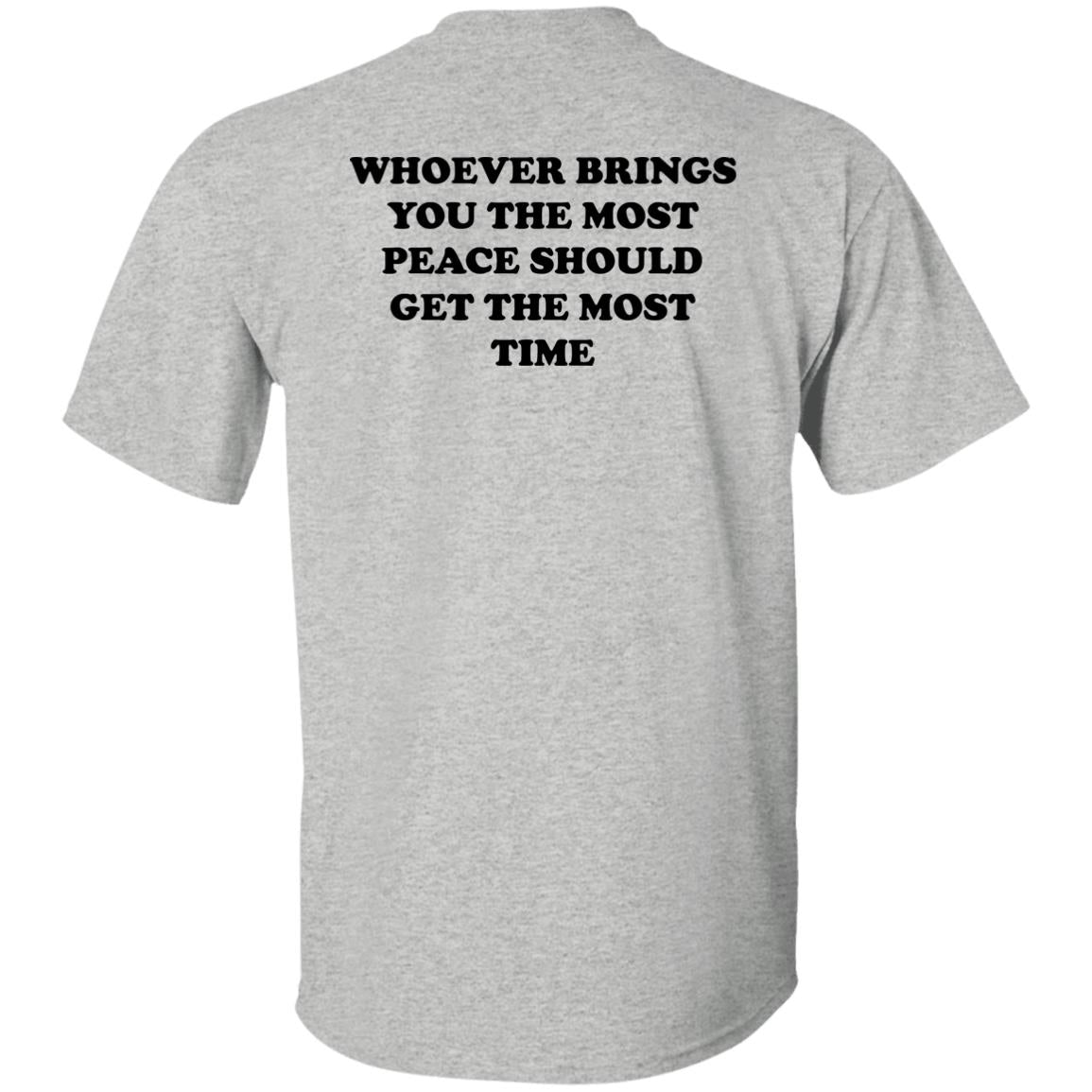 Whoever Brings You The Most Peace Should Get The Most Time Shirt