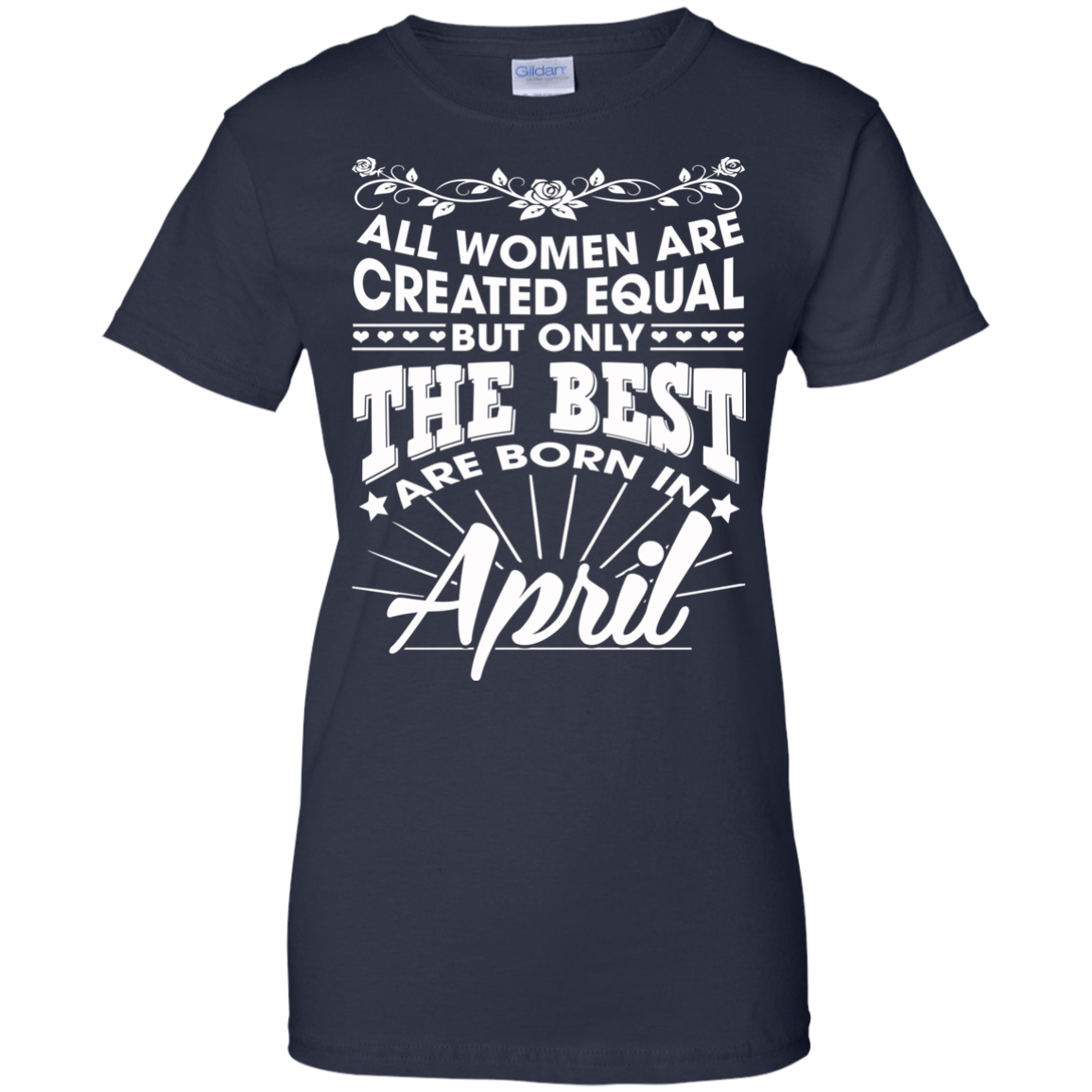 All Women Are Created Equal But Only The Best Are Born In April T-Shirt - TeeDragons
