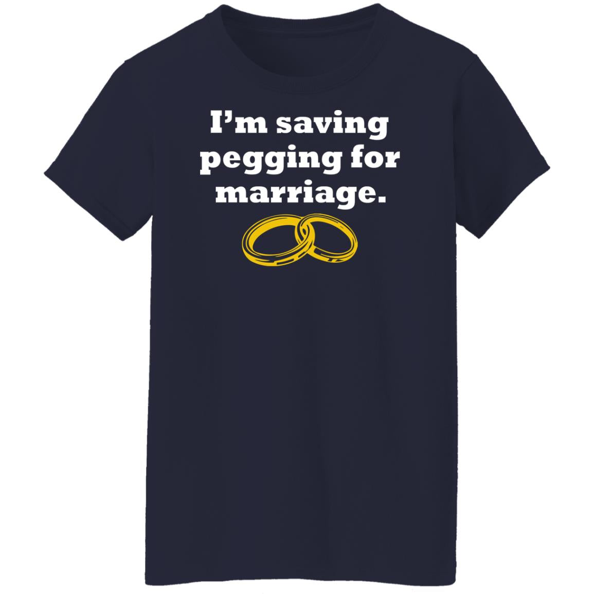 I'm Saving Pegging For Marriage Shirt