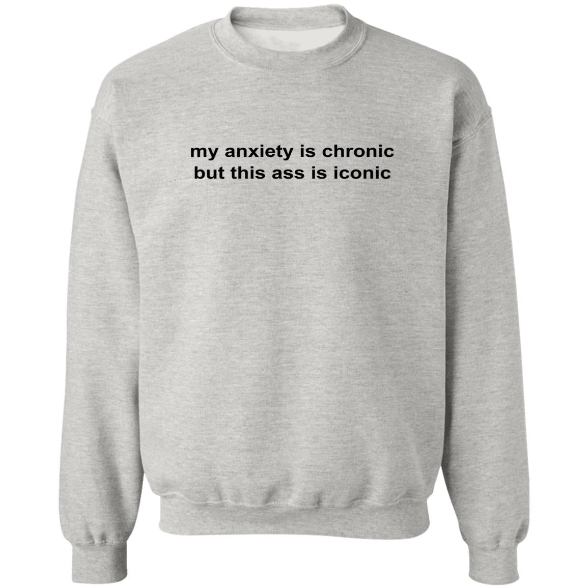 My Anxiety Is Chronic But This Ass Is Iconic Shirt