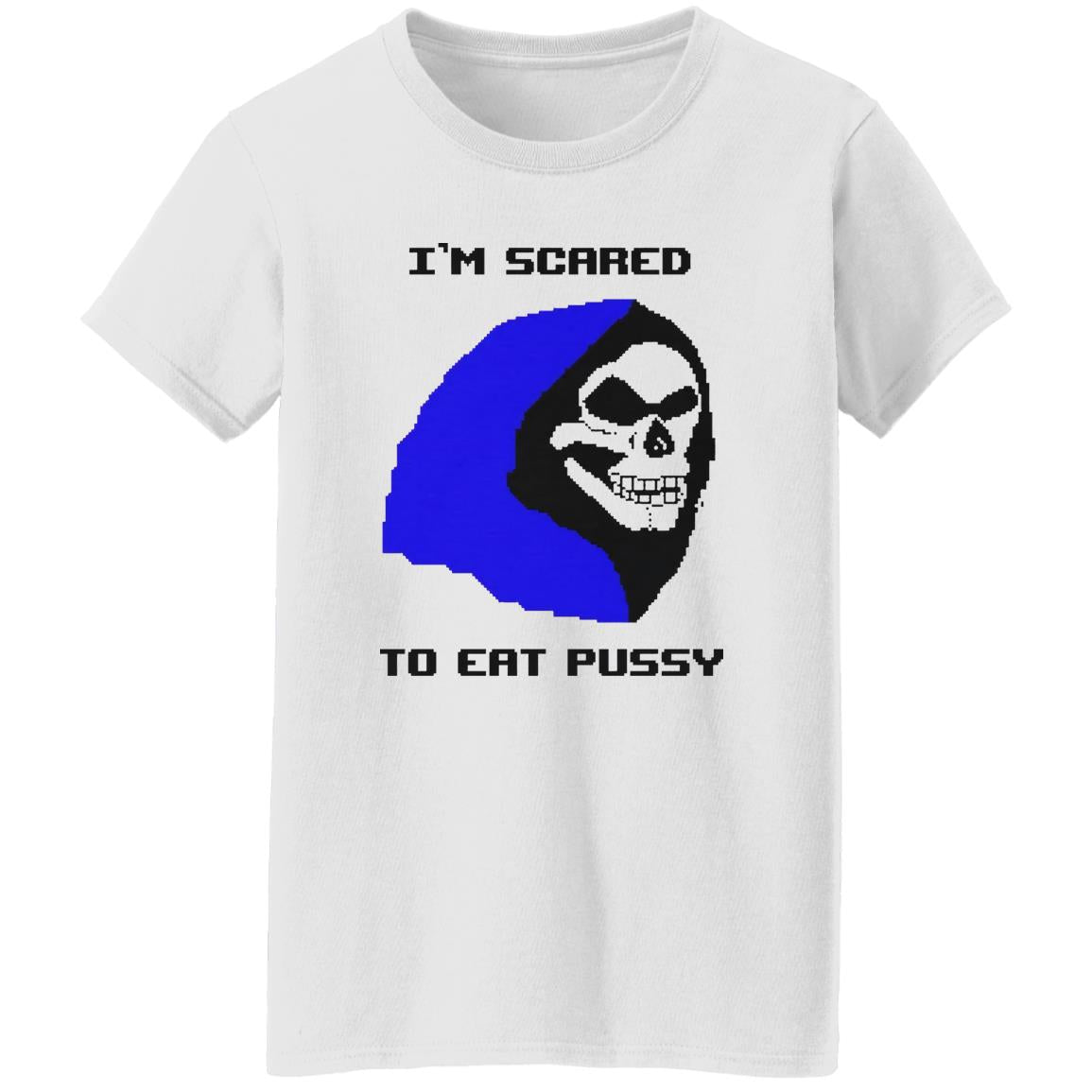 I’m Scared To Eat Pussy Shirt