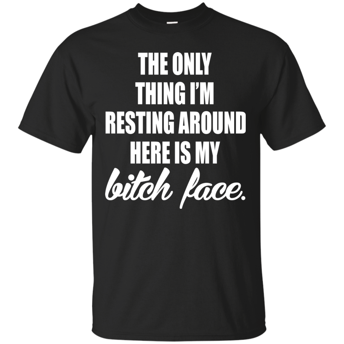 The Only Thing I'm Resting Around Here Is My Bitch Face T-shirt - TeeDragons