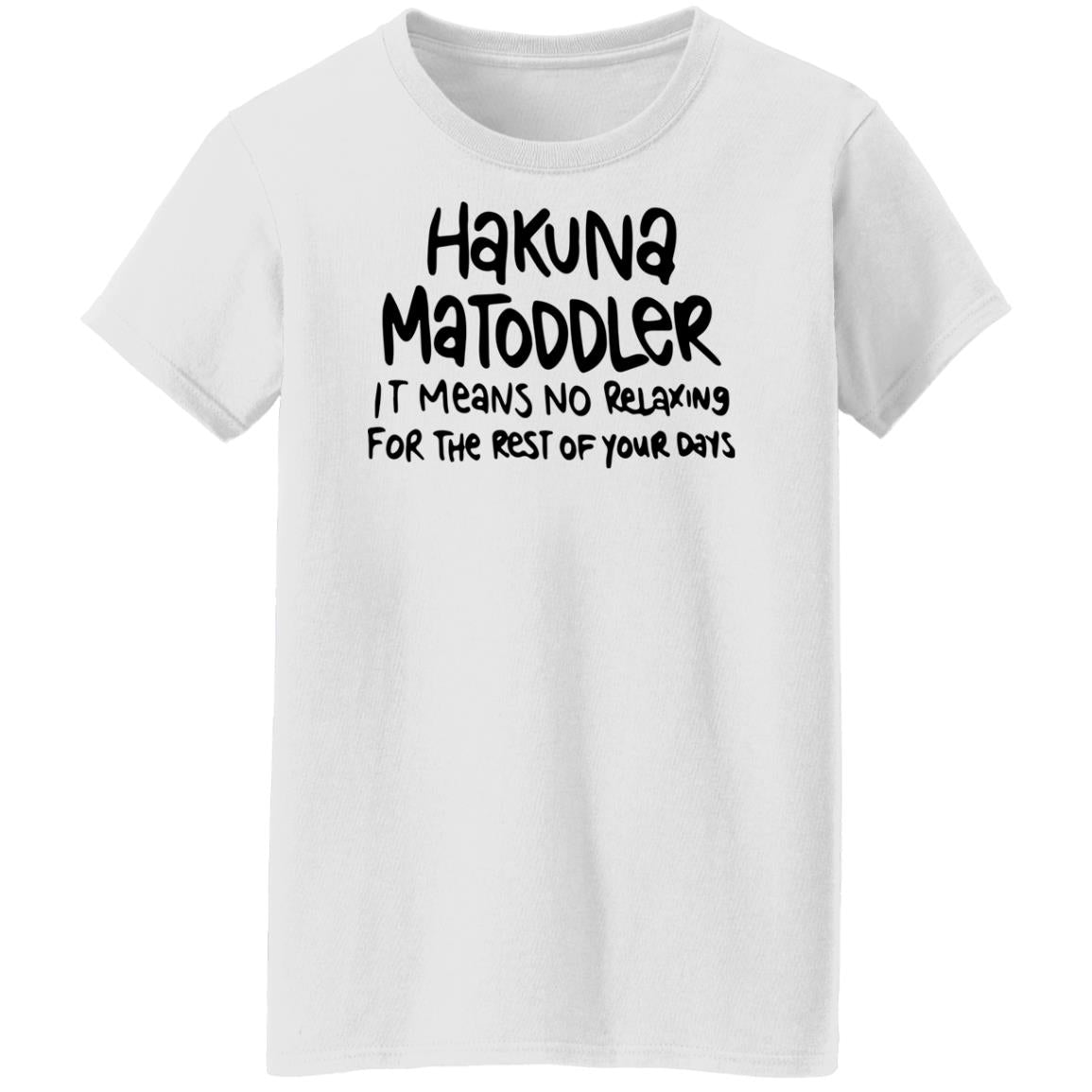 Hakuna Matoddler It Means No Relaxing For The Rest Of Your Days Shirt
