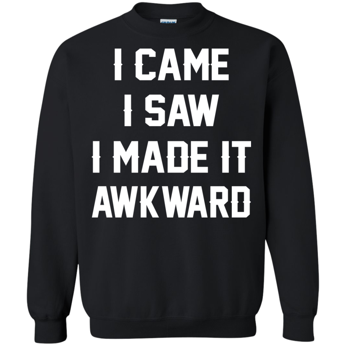 I Came I Saw I Made It Awkward Shirt, Hoodie - TeeDragons