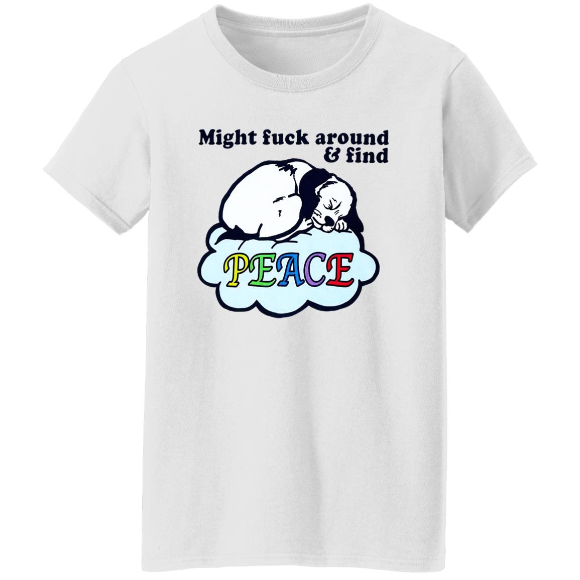 Might Fuck Around And Find Peace Shirt