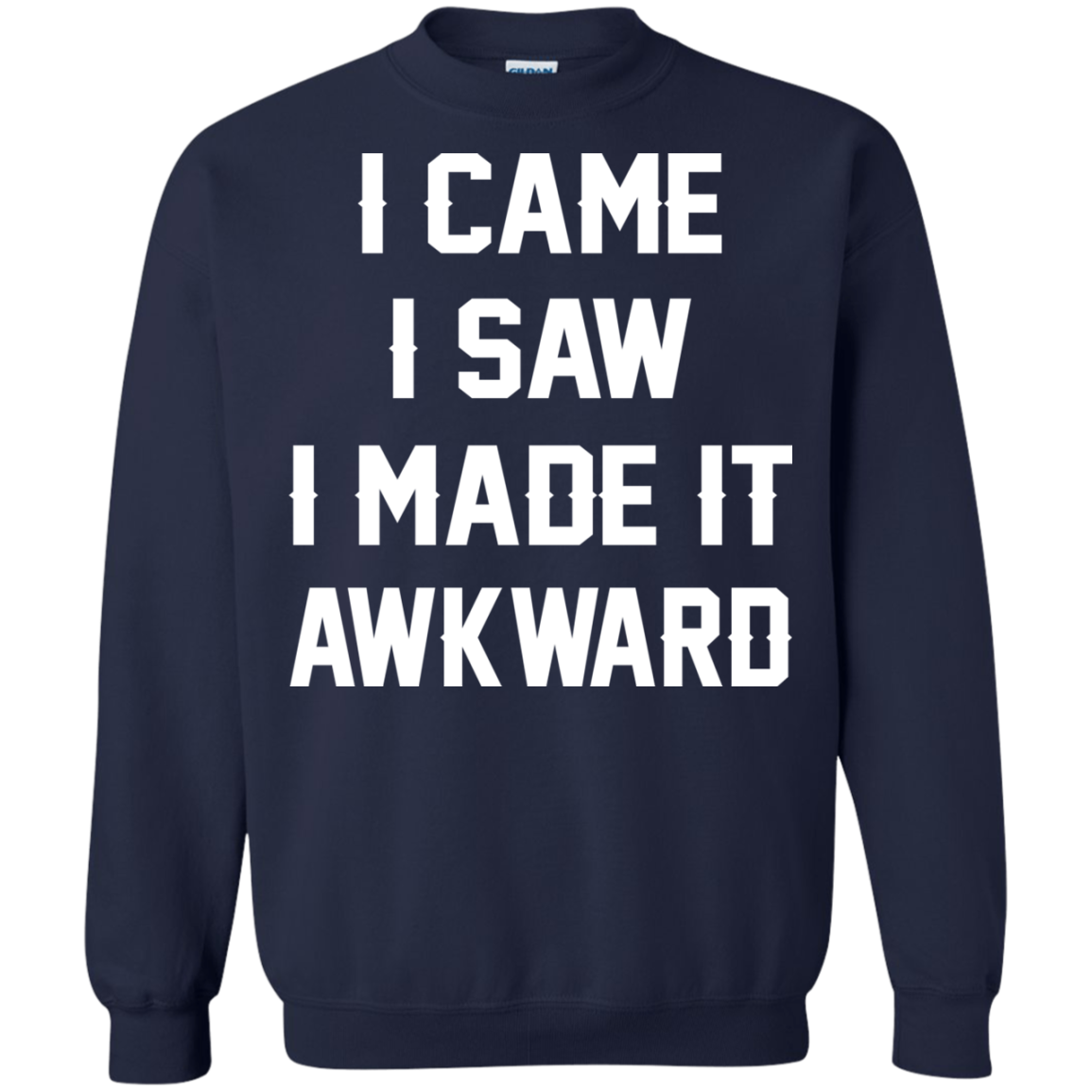 I Came I Saw I Made It Awkward Shirt, Hoodie - TeeDragons