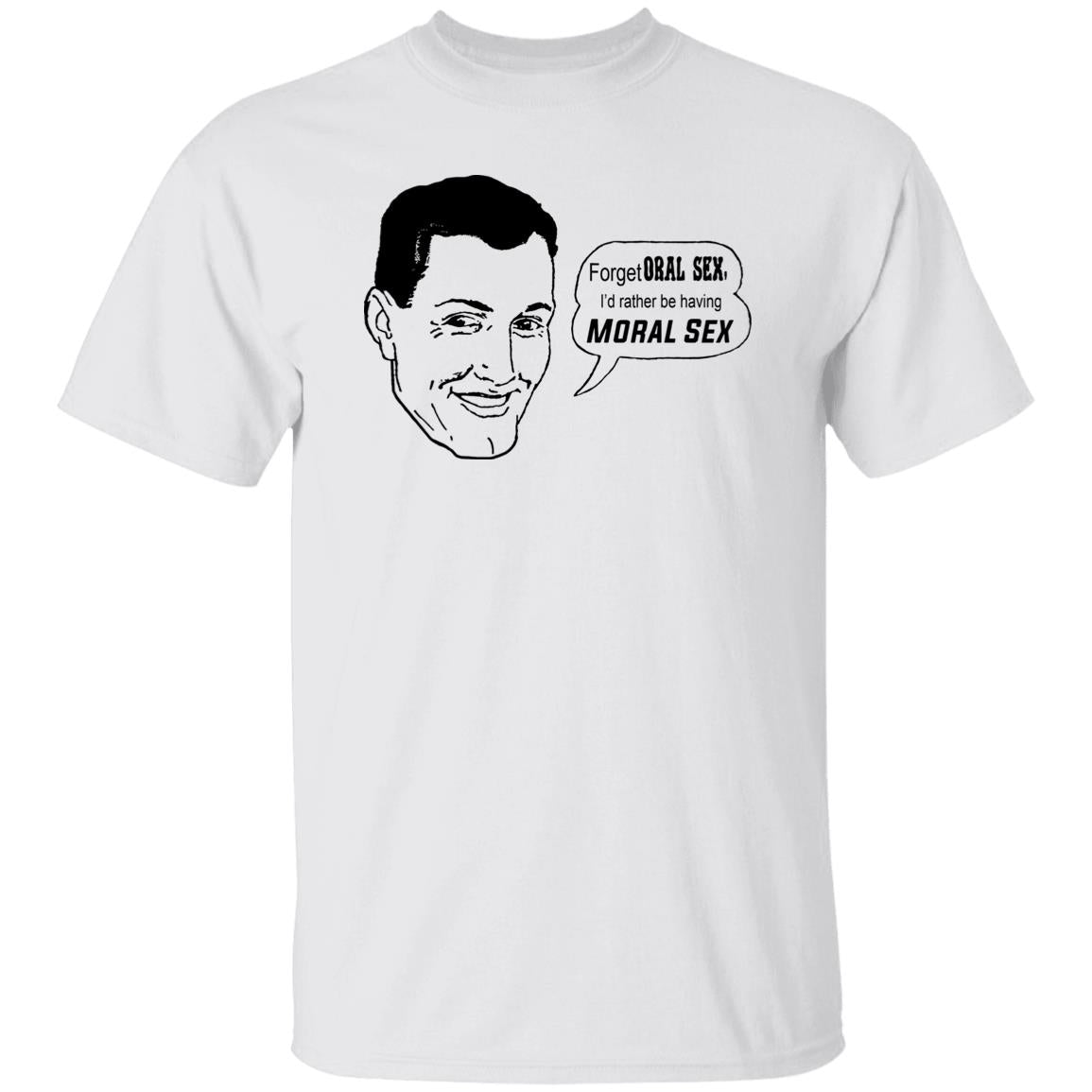 Forget Oral Sex I’d Rather Be Having Moral Sex Shirt